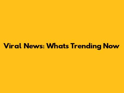 Viral News: What's Trending Now