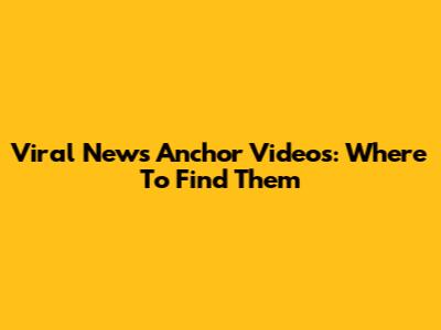 Viral News Anchor Videos: Where To Find Them