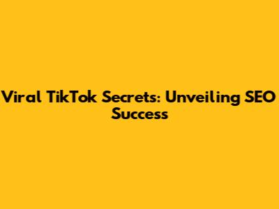 Viral TikTok Secrets: Unveiling SEO Success