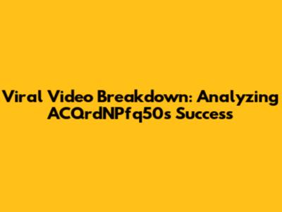 Viral Video Breakdown: Analyzing ACQrdNPfq50's Success