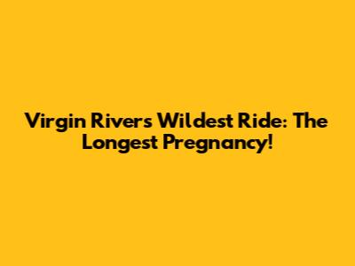 Virgin River's Wildest Ride: The Longest Pregnancy!