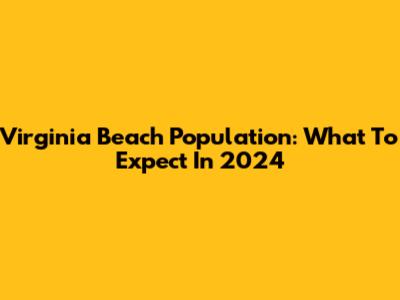 Virginia Beach Population: What To Expect In 2024