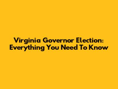 Virginia Governor Election: Everything You Need To Know