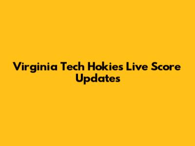 Virginia Tech Hokies Live Score Updates