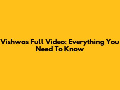 Vishwas Full Video: Everything You Need To Know