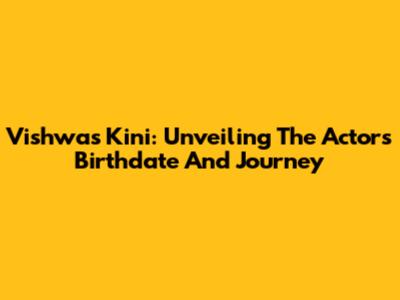 Vishwas Kini: Unveiling The Actor's Birthdate And Journey