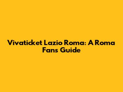 Vivaticket Lazio Roma: A Roma Fan's Guide