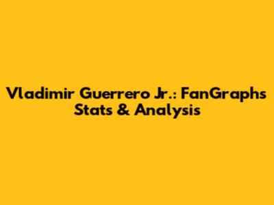 Vladimir Guerrero Jr.: FanGraphs Stats & Analysis