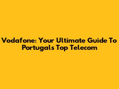 Vodafone: Your Ultimate Guide To Portugal's Top Telecom