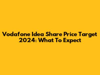 Vodafone Idea Share Price Target 2024: What To Expect