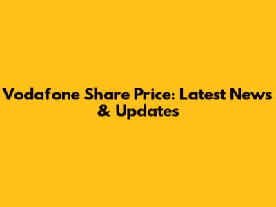 Vodafone Share Price: Latest News & Updates