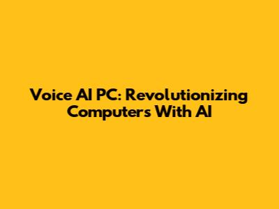 Voice AI PC: Revolutionizing Computers With AI