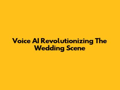 Voice AI Revolutionizing The Wedding Scene