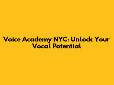 Voice Academy NYC: Unlock Your Vocal Potential
