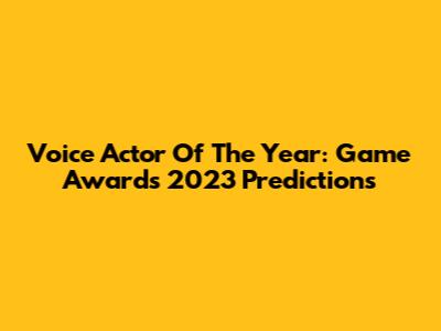 Voice Actor Of The Year: Game Awards 2023 Predictions