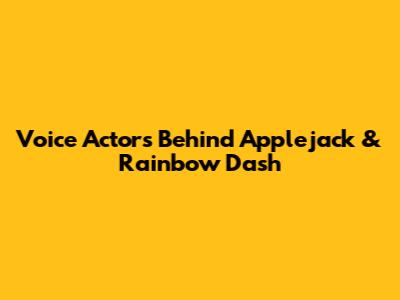 Voice Actors Behind Applejack & Rainbow Dash