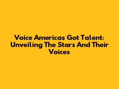 Voice America's Got Talent: Unveiling The Stars And Their Voices