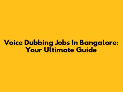 Voice Dubbing Jobs In Bangalore: Your Ultimate Guide