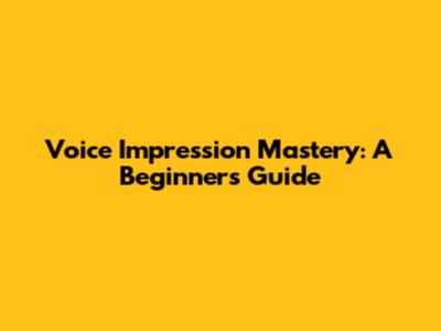 Voice Impression Mastery: A Beginner's Guide