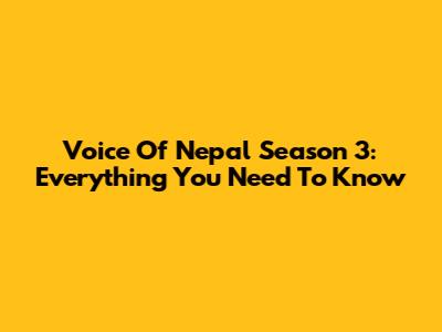 Voice Of Nepal Season 3: Everything You Need To Know