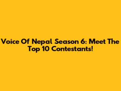 Voice Of Nepal Season 6: Meet The Top 10 Contestants!