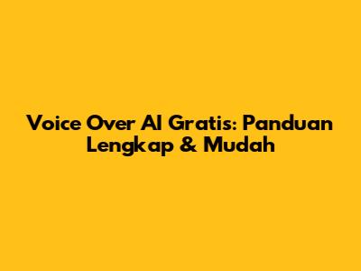 Voice Over AI Gratis: Panduan Lengkap & Mudah