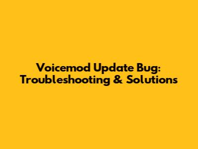 Voicemod Update Bug: Troubleshooting & Solutions