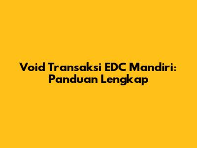 Void Transaksi EDC Mandiri: Panduan Lengkap