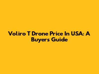 Voliro T Drone Price In USA: A Buyer's Guide