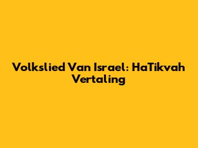 Volkslied Van Israel: HaTikvah Vertaling