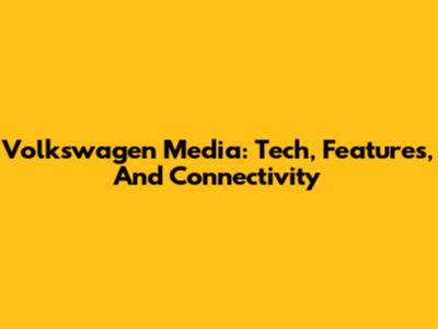 Volkswagen Media: Tech, Features, And Connectivity