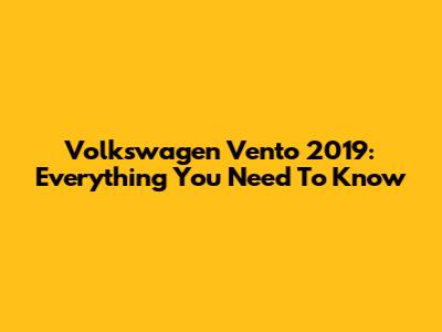 Volkswagen Vento 2019: Everything You Need To Know