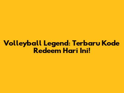 Volleyball Legend: Terbaru Kode Redeem Hari Ini!