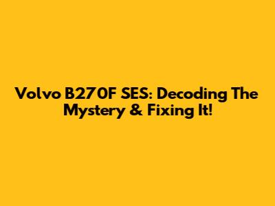 Volvo B270F SES: Decoding The Mystery & Fixing It!