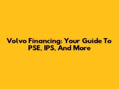 Volvo Financing: Your Guide To PSE, IPS, And More