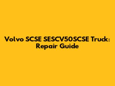 Volvo SCSE SESCV50SCSE Truck: Repair Guide