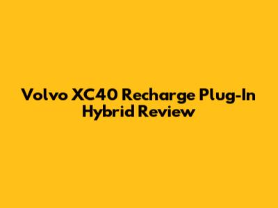 Volvo XC40 Recharge Plug-In Hybrid Review