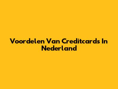 Voordelen Van Creditcards In Nederland