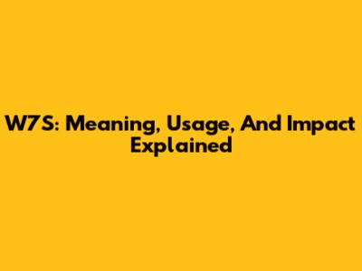 W7S: Meaning, Usage, And Impact Explained