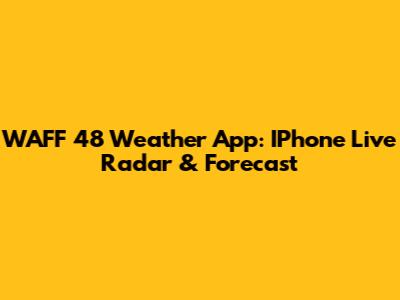 WAFF 48 Weather App: IPhone Live Radar & Forecast