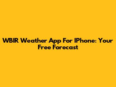 WBIR Weather App For IPhone: Your Free Forecast