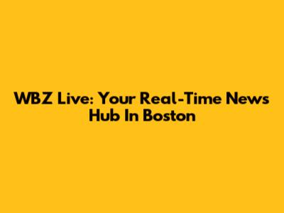 WBZ Live: Your Real-Time News Hub In Boston