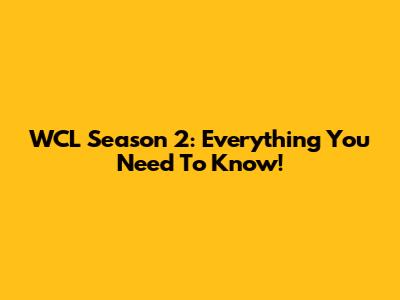 WCL Season 2: Everything You Need To Know!