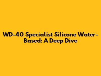 WD-40 Specialist Silicone Water-Based: A Deep Dive