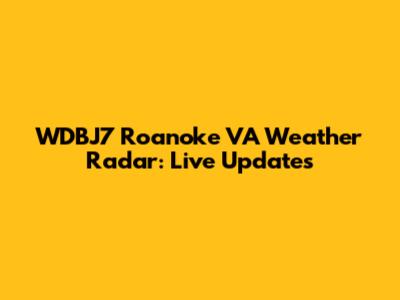 WDBJ7 Roanoke VA Weather Radar: Live Updates