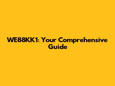 WE88KK1: Your Comprehensive Guide