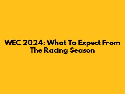 WEC 2024: What To Expect From The Racing Season