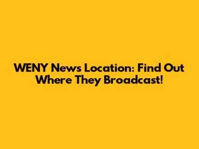 WENY News Location: Find Out Where They Broadcast!