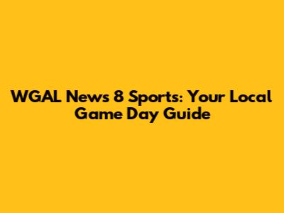 WGAL News 8 Sports: Your Local Game Day Guide