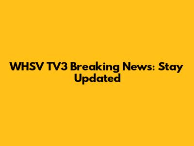 WHSV TV3 Breaking News: Stay Updated